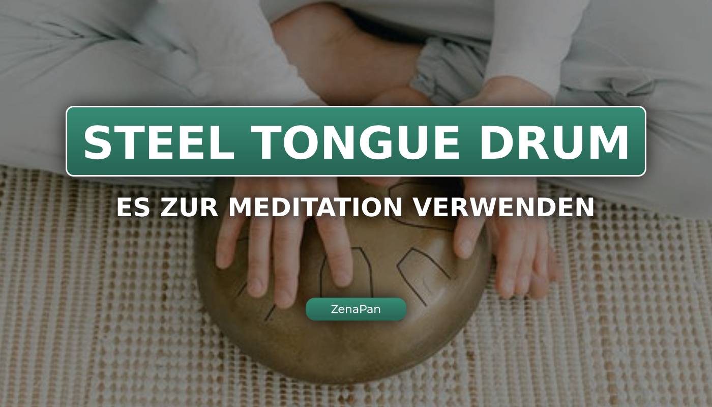 Meditation mit der Zungentrommel, meditieren, Zen, beruhigende Zungentrommel, wie man mit der Zungentrommel meditiert, zungentrommel, tongue drum